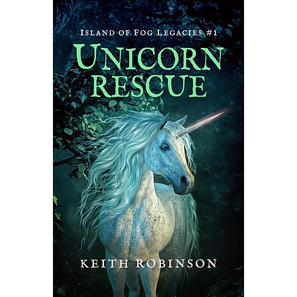 Unicorn Rescue (Island of Fog Legacies, #1) / Island of Fog Legacies, Keith Robinson