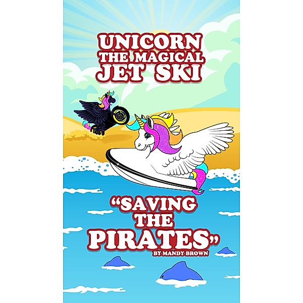 Unicorn the Magical Jet Ski - Saving the Pirates, Mandy Brown