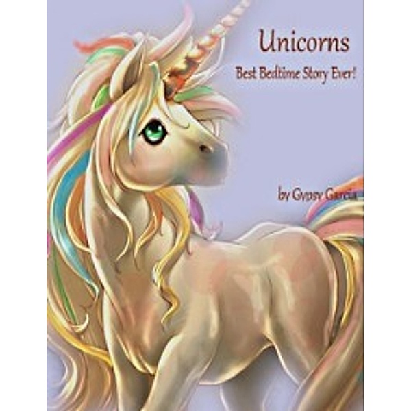 Unicorns: Best Bedtime Story Ever, Gypsy Garcia