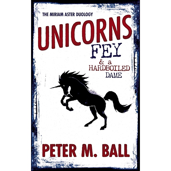 Unicorns, Fey, & A Hardboiled Dame, Peter M. Ball