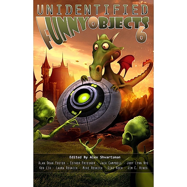 Unidentified Funny Objects 6 / Unidentified Funny Objects, Alan Dean Foster, Jack Campbell, Ken Liu, Esther Friesner, Mike Resnick, Jody Lynn Nye, Gini Koch, Laura Resnick, Jim C. Hines