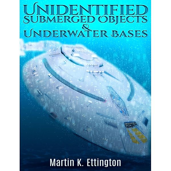 Unidentified Submerged Objects and Underwater Bases, Martin Ettington