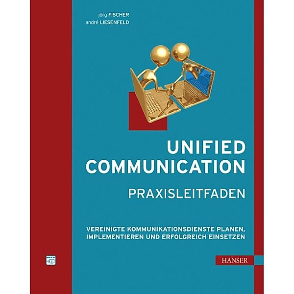 Unified Communication - Praxisleitfaden, Jörg Fischer, André Liesenfeld