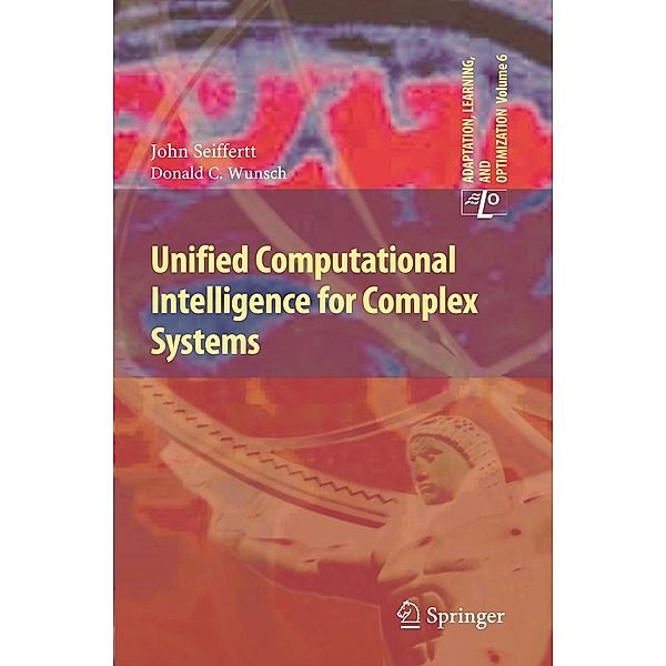 Unified Computational Intelligence for Complex Systems / Adaptation, Learning, and Optimization Bd.6, John Seiffertt, Donald C. Wunsch