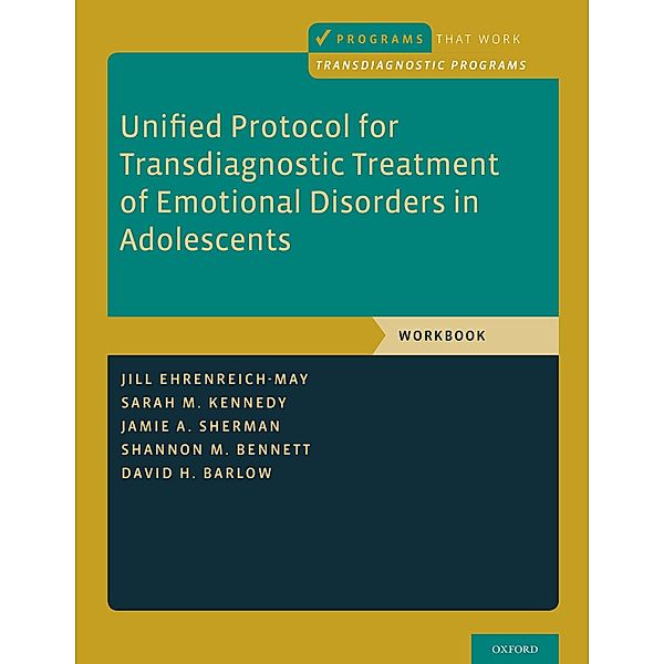 Unified Protocol for Transdiagnostic Treatment of Emotional Disorders in Adolescents, Jill Ehrenreich-May, Sarah M. Kennedy, Jamie A. Sherman, Shannon M. Bennett, David H. Barlow