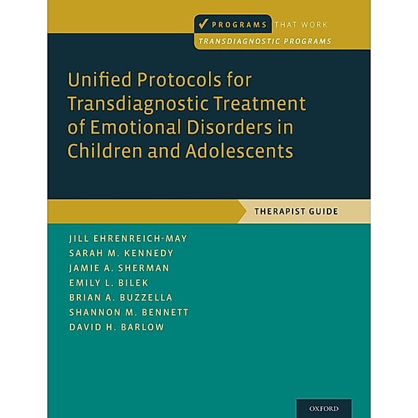Unified Protocols for Transdiagnostic Treatment of Emotional Disorders in Children and Adolescents, Jill Ehrenreich-May, Sarah M. Kennedy, Jamie A. Sherman, Emily L. Bilek, Brian A. Buzzella, Shannon M. Bennett, David H. Barlow
