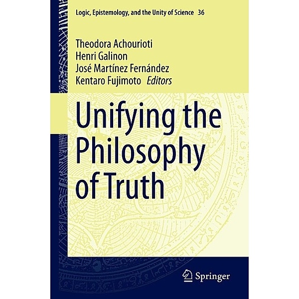 Unifying the Philosophy of Truth / Logic, Epistemology, and the Unity of Science Bd.36