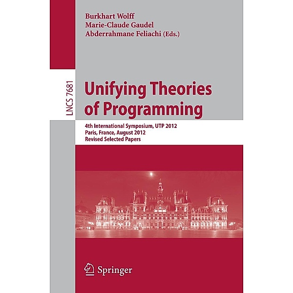 Unifying Theories of Programming / Lecture Notes in Computer Science Bd.7681