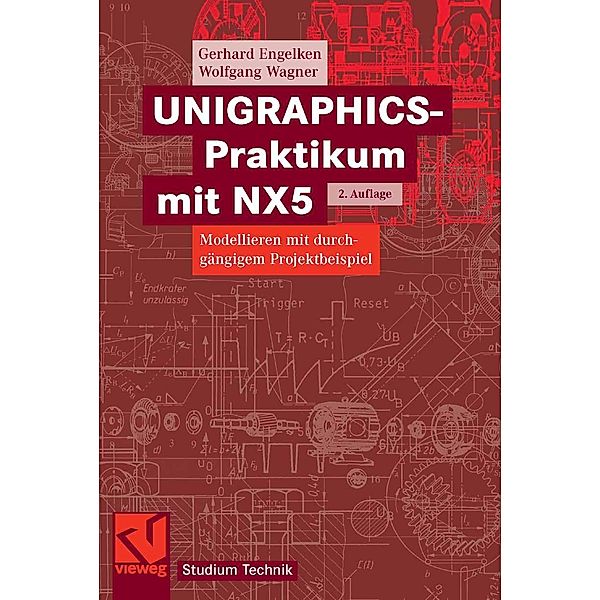 UNIGRAPHICS-Praktikum mit NX5 / Studium Technik, Gerhard Engelken, Wolfgang Wagner