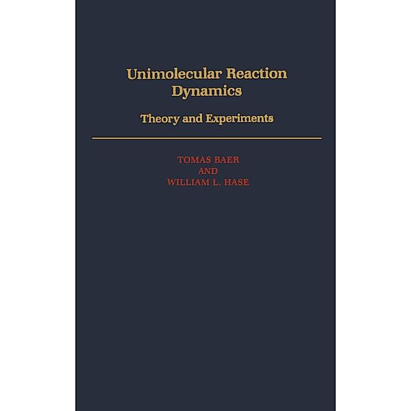 Unimolecular Reaction Dynamics, Tomas Baer, William L. Hase