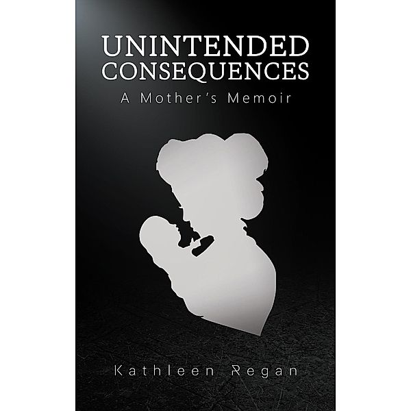 Unintended Consequences / Austin Macauley Publishers, Kathleen Regan
