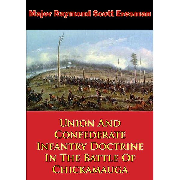 Union And Confederate Infantry Doctrine In The Battle Of Chickamauga, Major Raymond Scott Eresman