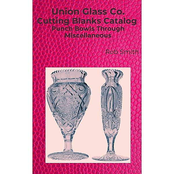 Union Glass Co. Cutting Blanks, Punch Bowls Through Miscellaneous (Union Blanks, #3) / Union Blanks, Rob Smith