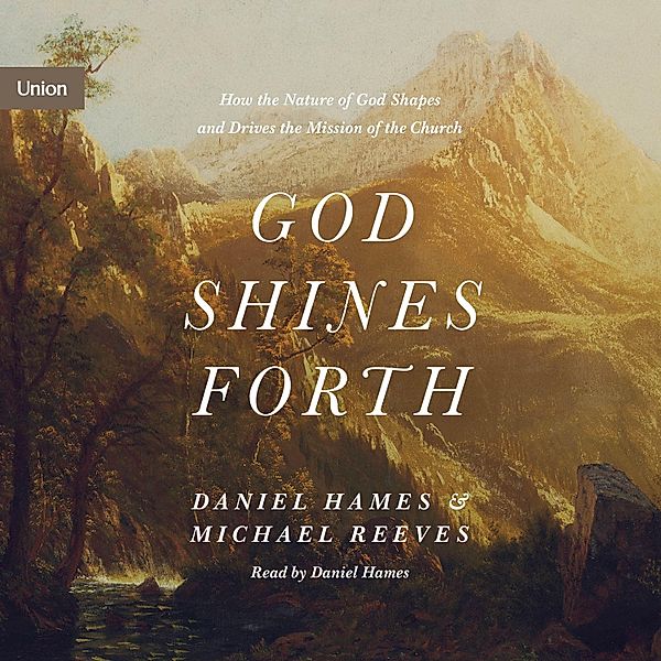 Union Theological Seminary series - God Shines Forth, Michael Reeves, Daniel Hames