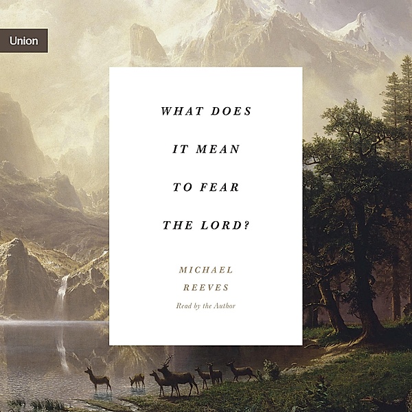 Union Theological Seminary series - What Does It Mean to Fear the Lord?, Michael Reeves
