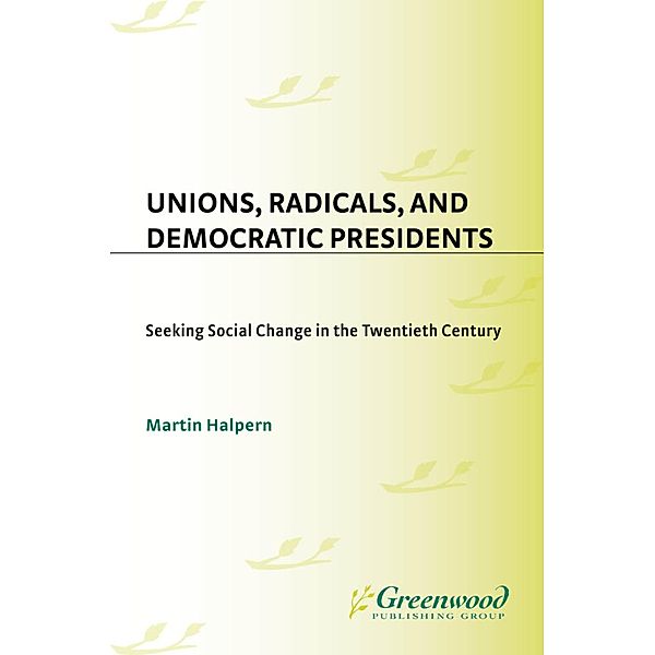 Unions, Radicals, and Democratic Presidents, Martin Halpern