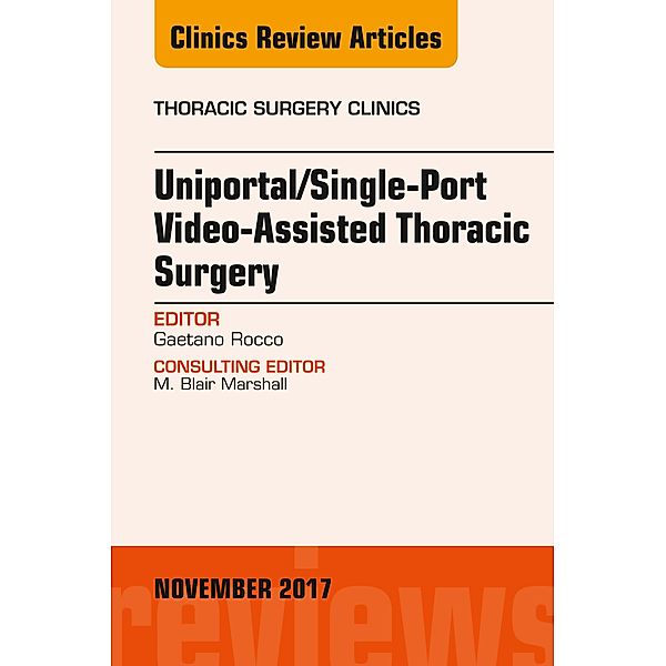 Uniportal/Single-Port Video-Assisted Thoracic Surgery, An Issue of Thoracic Surgery Clinics, Gaetano Rocco