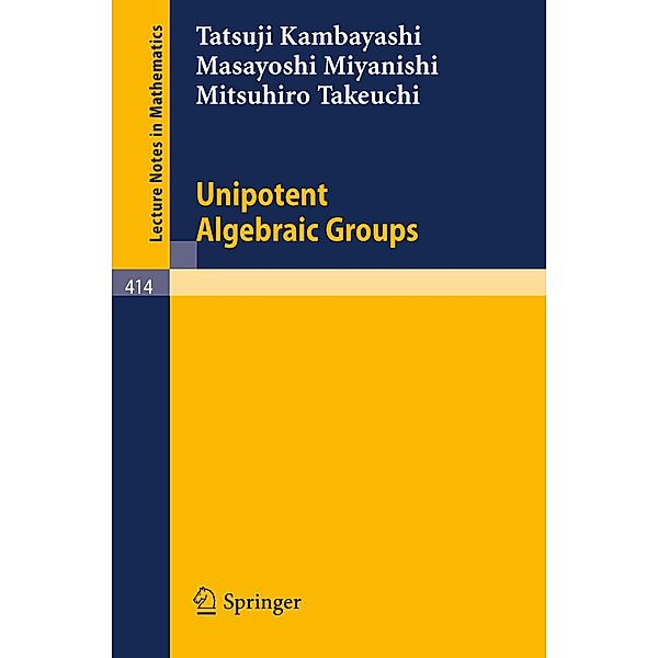 Unipotent Algebraic Groups / Lecture Notes in Mathematics Bd.414, T. Kambayashi, M. Miyanishi, M. Takeuchi