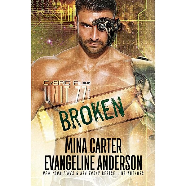 Unit 77: Broken (CyBRG Files, #1) / CyBRG Files, Mina Carter, Evangeline Anderson