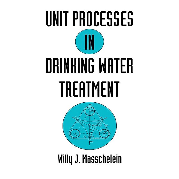 Unit Processes in Drinking Water Treatment, Willy J. Masschelein