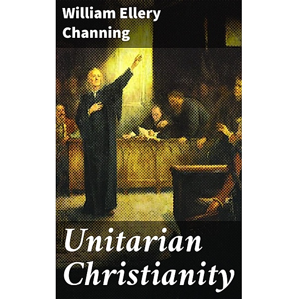 Unitarian Christianity, William Ellery Channing