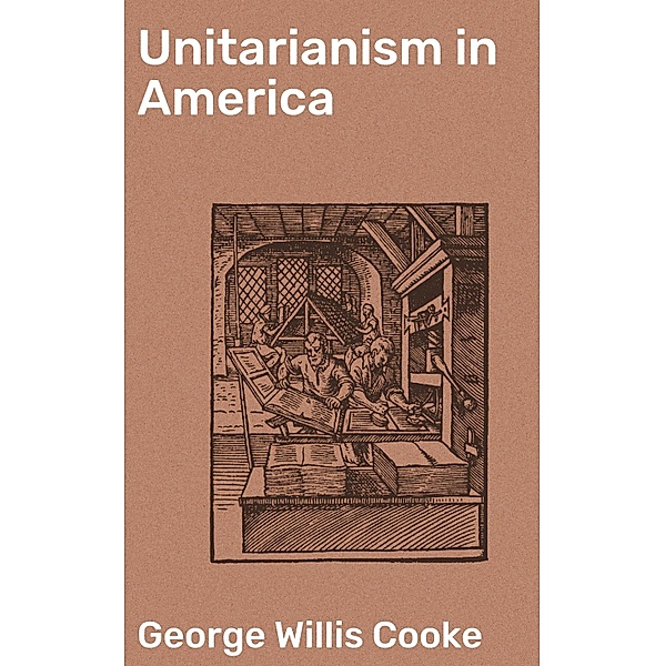 Unitarianism in America, George Willis Cooke