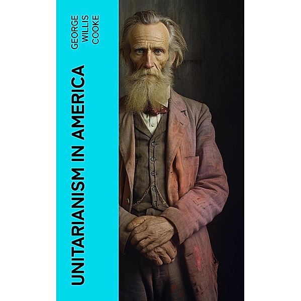 Unitarianism in America, George Willis Cooke