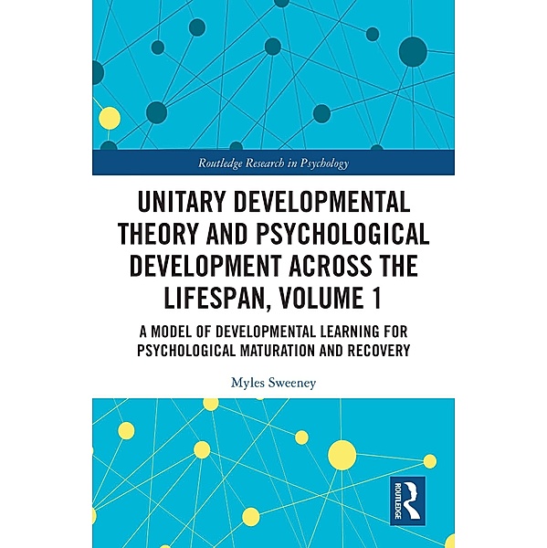Unitary Developmental Theory and Psychological Development Across the Lifespan, Volume 1, Myles Sweeney