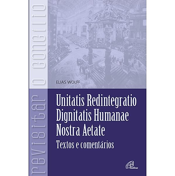 Unitatis Redintegratio, Dignitatis Humanae, Nostra Aetate / Revisitar o concílio, Elias Wolff