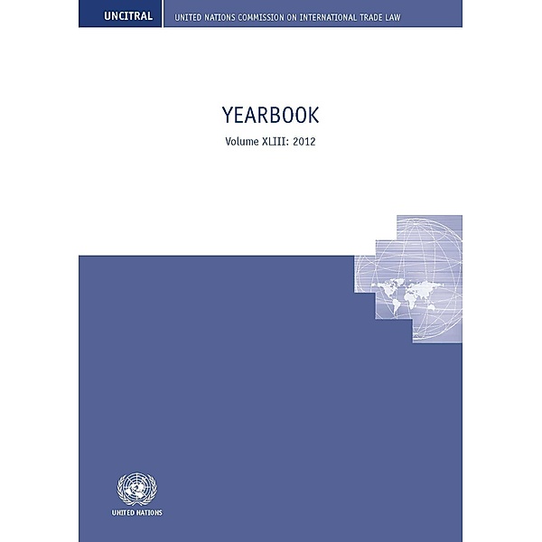 United Nations Commission on International Trade Law (UNCITRAL) Yearbook: United Nations Commission on International Trade Law (UNCITRAL) Yearbook 2012