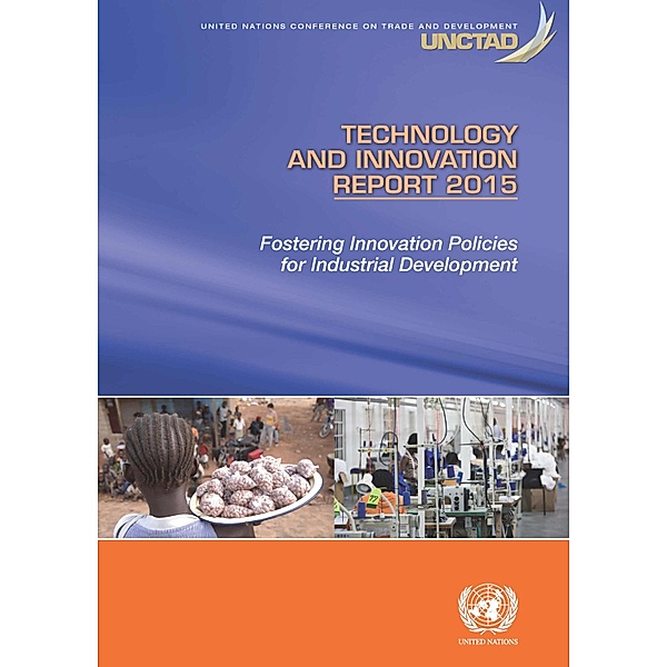 United Nations Conference on Trade and Development (UNCTAD) Technology and Innovation Report (TIR): Technology and Innovation Report 2015