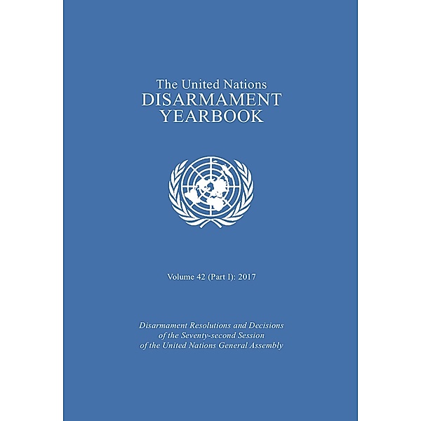 United Nations Disarmament Yearbook: United Nations Disarmament Yearbook 2017: Part I