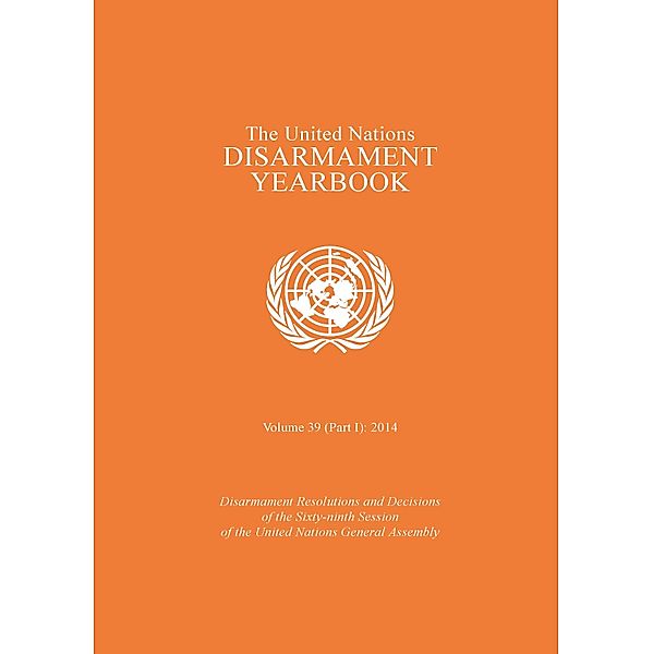 United Nations Disarmament Yearbook: United Nations Disarmament Yearbook 2014: Part I