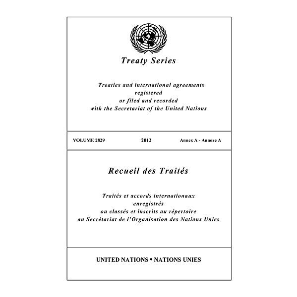 United Nations Treaty Series / Recueil des Traites des Nations Unies: Treaty Series 2829 / Recueil des Traités 2829