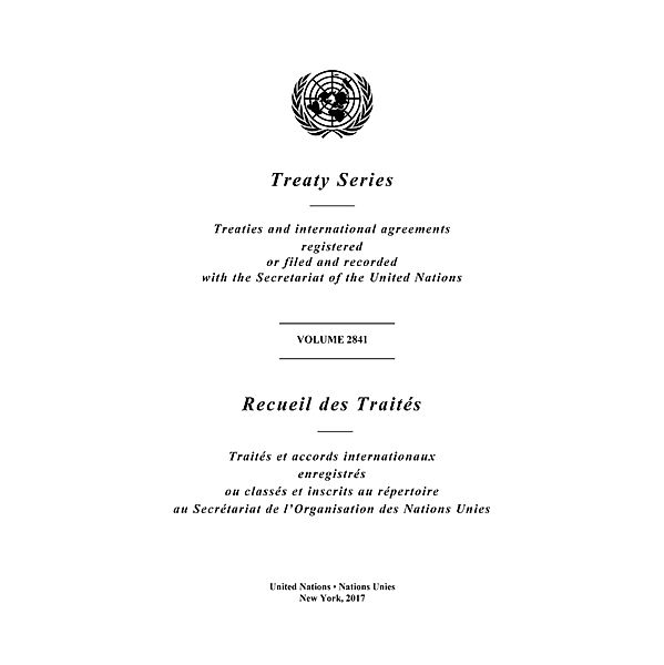 United Nations Treaty Series / Recueil des Traites des Nations Unies: Treaty Series 2841 / Recueil des Traités 2841