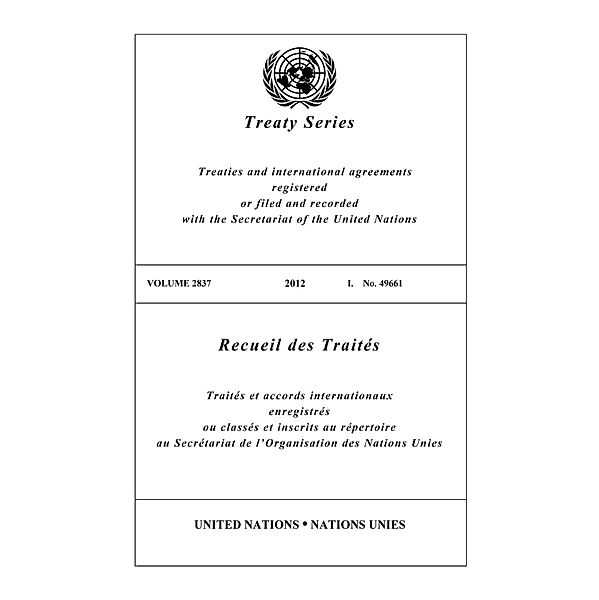 United Nations Treaty Series / Recueil des Traites des Nations Unies: Treaty Series 2837 / Recueil des Traités 2837