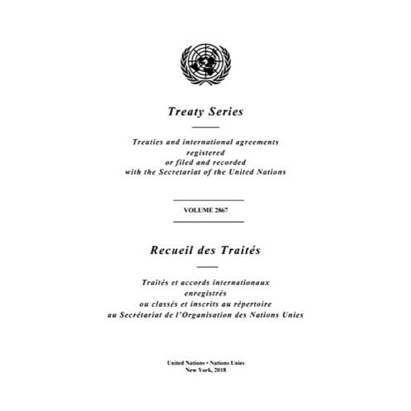United Nations Treaty Series / Recueil des Traites des Nations Unies: Treaty Series 2867 / Recueil des Traités 2867
