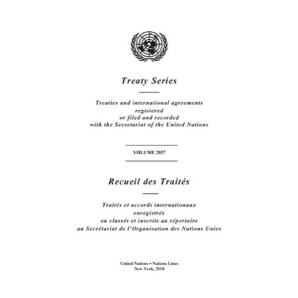 United Nations Treaty Series / Recueil des Traites des Nations Unies: Treaty Series 2857 / Recueil des Traités 2857