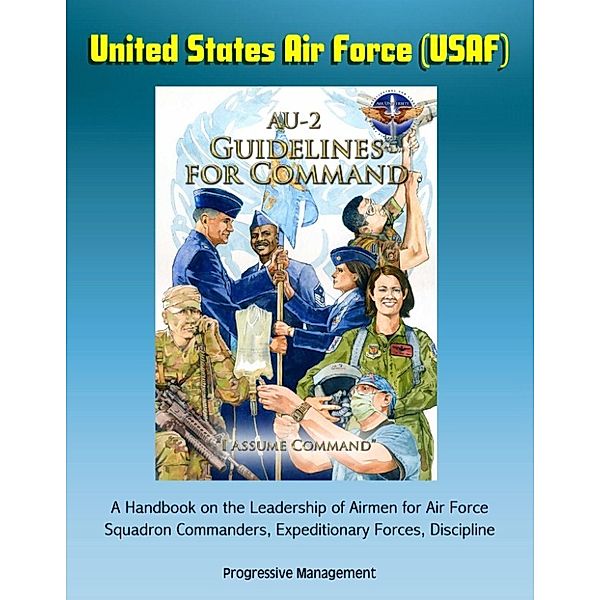 United States Air Force (USAF) AU-2 Guidelines for Command - A Handbook on the Leadership of Airmen for Air Force Squadron Commanders, Expeditionary Forces, Discipline