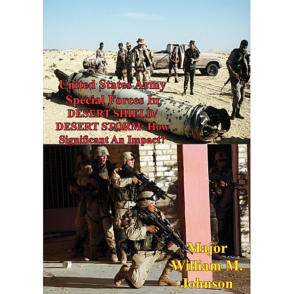United States Army Special Forces In DESERT SHIELD/ DESERT STORM: How Significant An Impact?, Major William M. Johnson