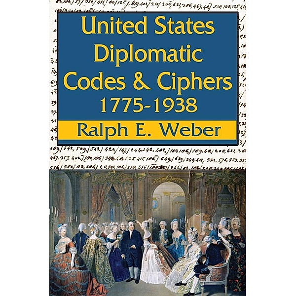 United States Diplomatic Codes and Ciphers, 1775-1938, Ralph E. Weber