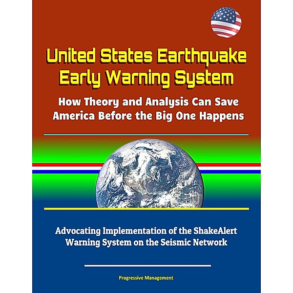 United States Earthquake Early Warning System: How Theory and Analysis Can Save America Before the Big One Happens - Advocating Implementation of the ShakeAlert Warning System on the Seismic Network