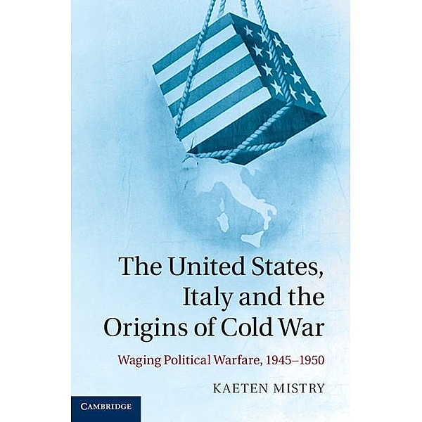 United States, Italy and the Origins of Cold War, Kaeten Mistry