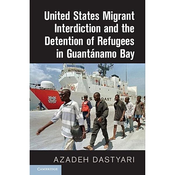 United States Migrant Interdiction and the Detention of Refugees in Guantanamo Bay, Azadeh Dastyari