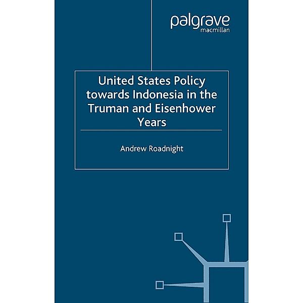 United States Policy Towards Indonesia in the Truman and Eisenhower Years / Cold War History, A. Roadnight
