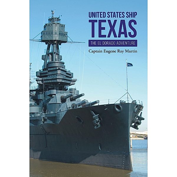 UNITED STATES SHIP TEXAS THE ELDORADO ADVENTURE, Captain Eugene Ray Martin