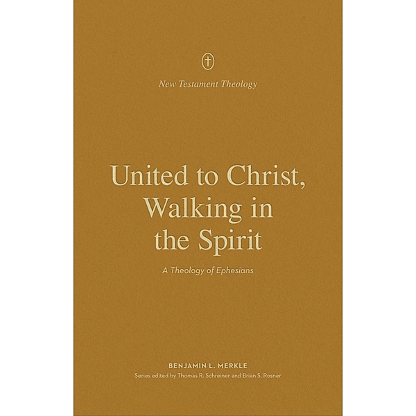 United to Christ, Walking in the Spirit / New Testament Theology, Benjamin L. Merkle