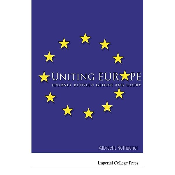 Uniting Europe: Journey Between Gloom And Glory, Albrecht Rothacher