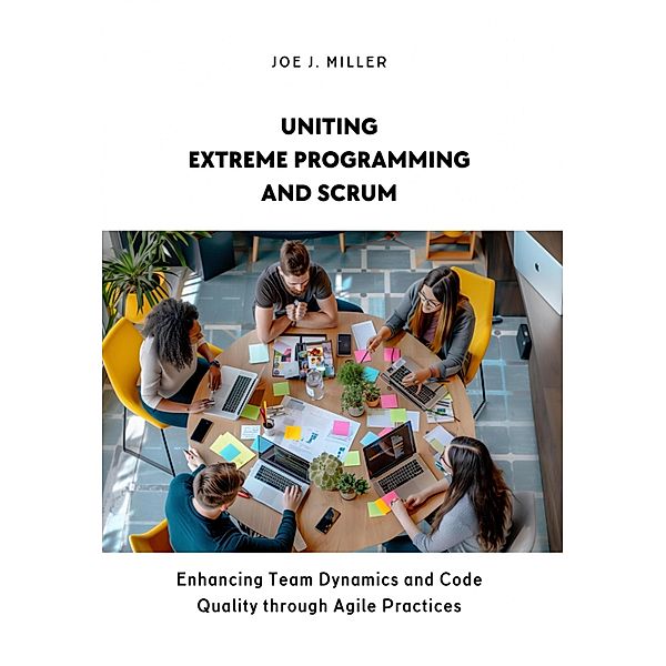Uniting Extreme Programming and Scrum, Joe J. Miller