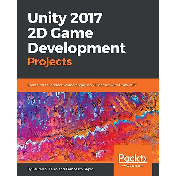 Unity 2017 2D Game Development Projects, Sapio Francesco Sapio